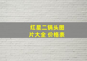 红星二锅头图片大全 价格表